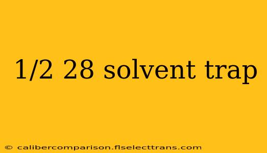 1/2 28 solvent trap