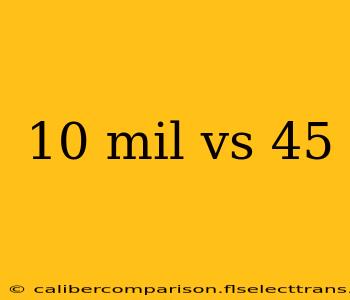 10 mil vs 45