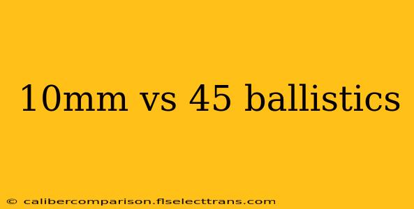 10mm vs 45 ballistics