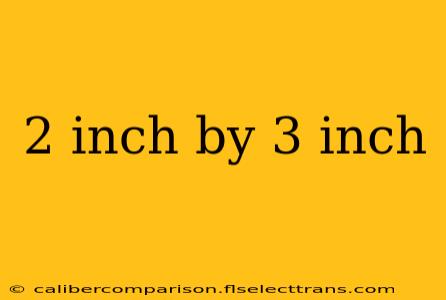 2 inch by 3 inch