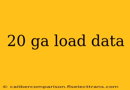 20 ga load data