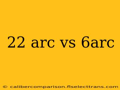 22 arc vs 6arc