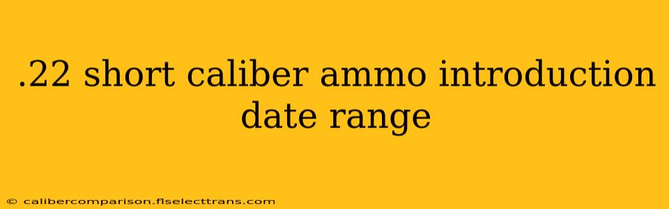 .22 short caliber ammo introduction date range