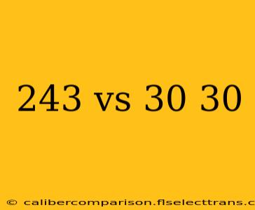 243 vs 30 30