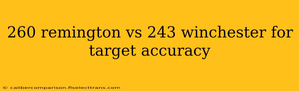 260 remington vs 243 winchester for target accuracy