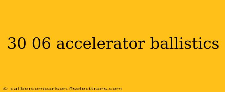 30 06 accelerator ballistics