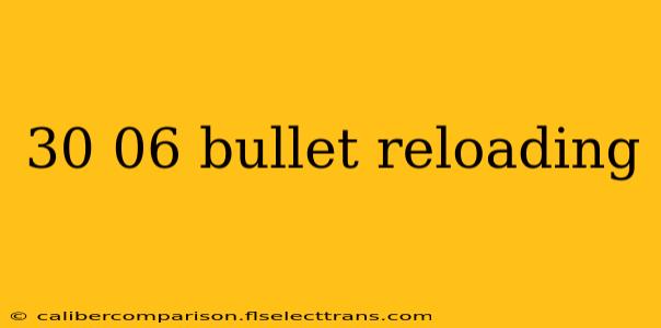 30 06 bullet reloading