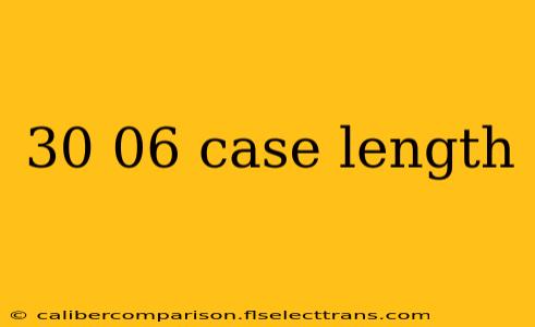 30 06 case length