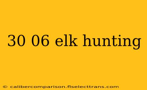 30 06 elk hunting