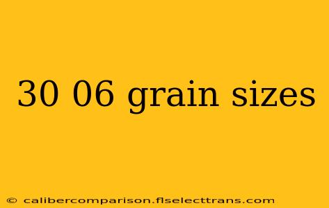 30 06 grain sizes