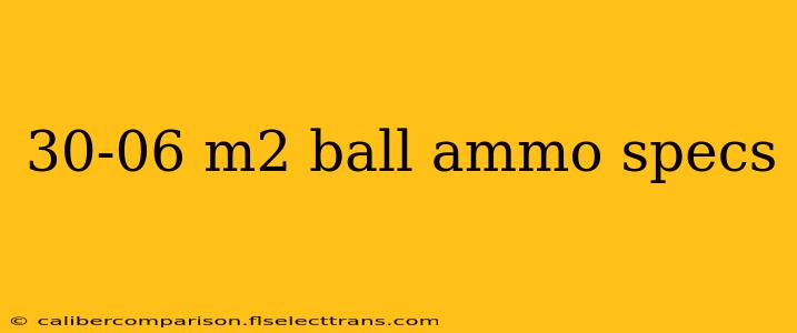 30-06 m2 ball ammo specs