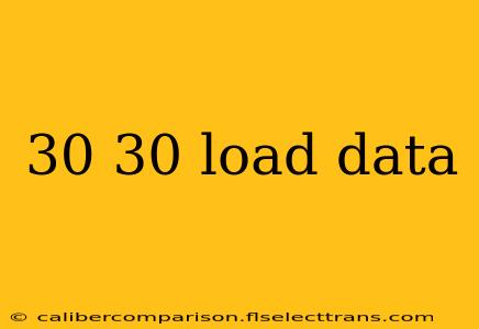 30 30 load data