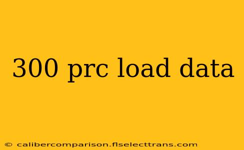 300 prc load data