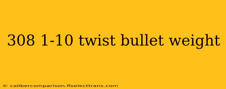 308 1-10 twist bullet weight