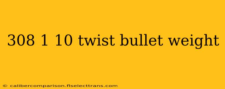 308 1 10 twist bullet weight