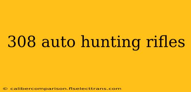 308 auto hunting rifles