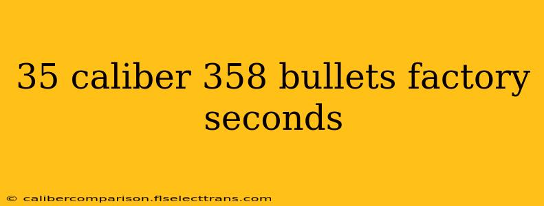 35 caliber 358 bullets factory seconds