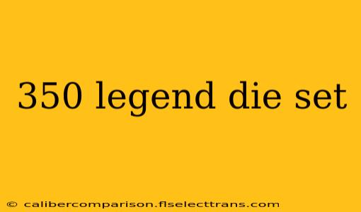 350 legend die set