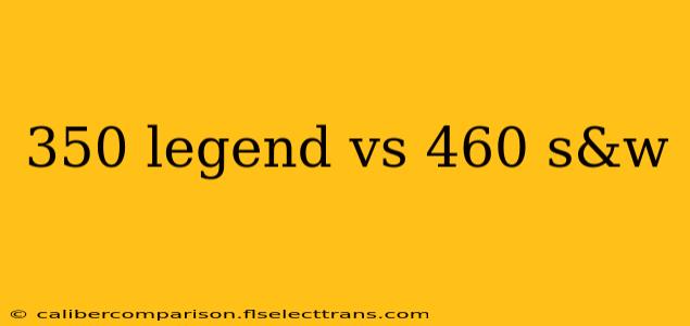 350 legend vs 460 s&w