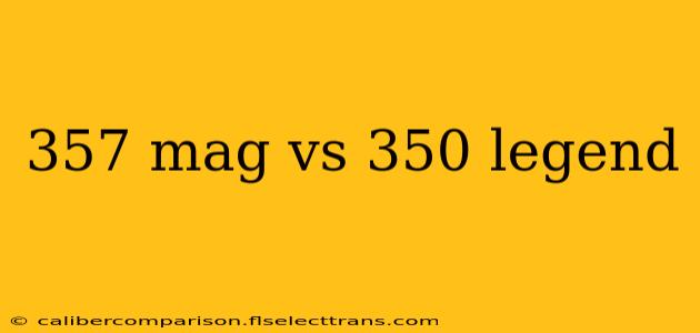 357 mag vs 350 legend