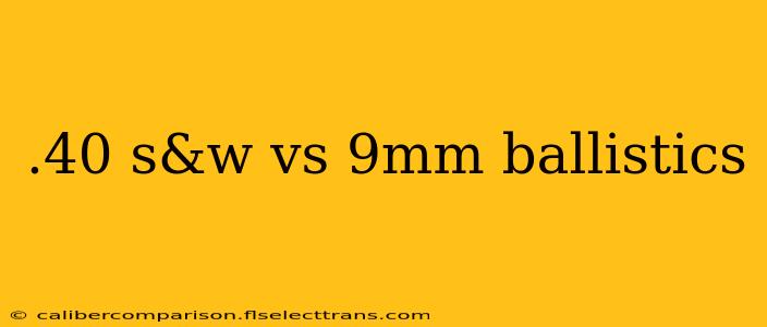 .40 s&w vs 9mm ballistics