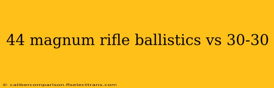 44 magnum rifle ballistics vs 30-30