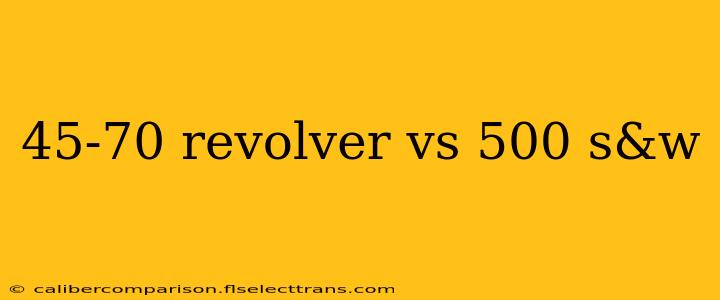 45-70 revolver vs 500 s&w