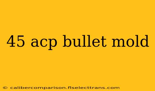 45 acp bullet mold