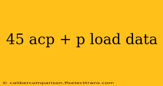 45 acp + p load data