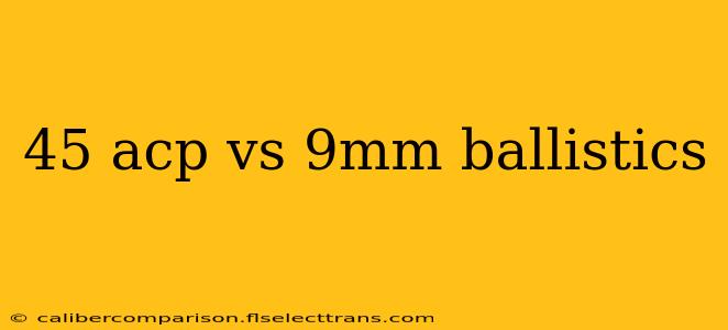 45 acp vs 9mm ballistics