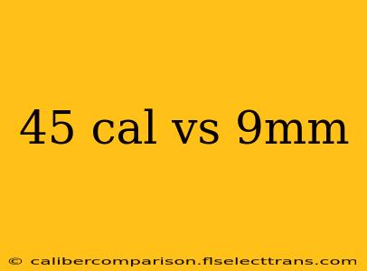 45 cal vs 9mm