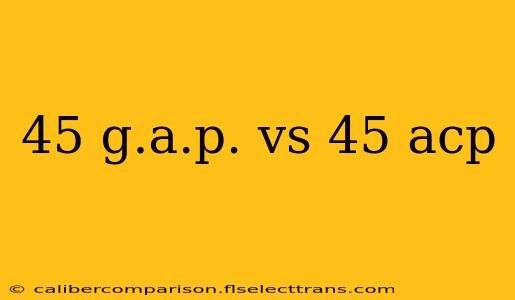 45 g.a.p. vs 45 acp