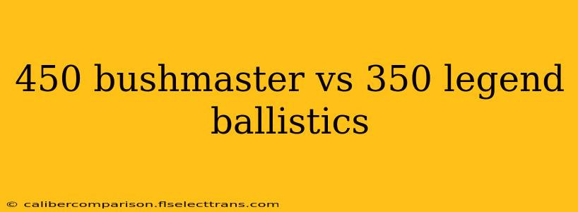 450 bushmaster vs 350 legend ballistics