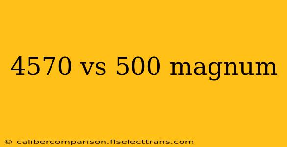 4570 vs 500 magnum