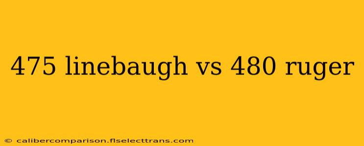 475 linebaugh vs 480 ruger