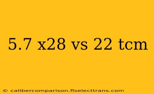 5.7 x28 vs 22 tcm