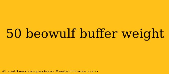 50 beowulf buffer weight