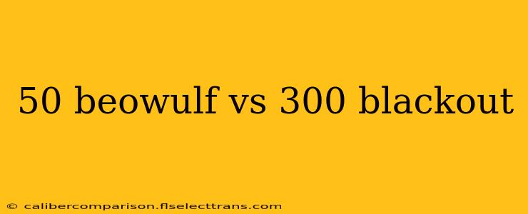 50 beowulf vs 300 blackout