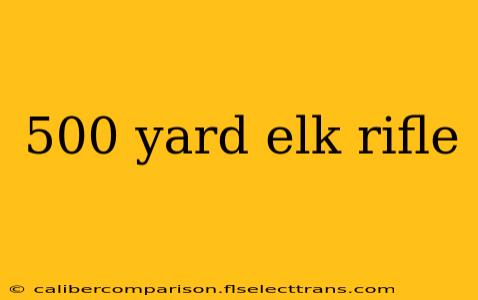 500 yard elk rifle