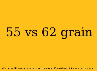 55 vs 62 grain