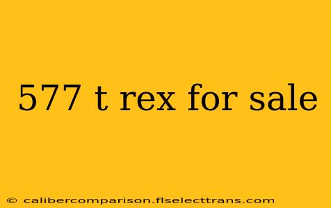 577 t rex for sale