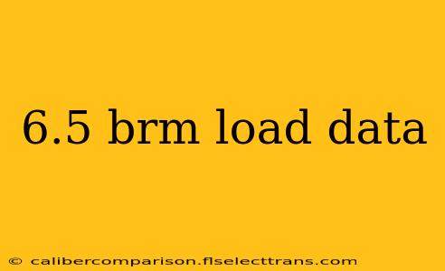 6.5 brm load data