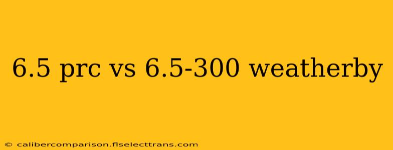 6.5 prc vs 6.5-300 weatherby