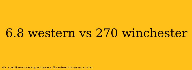 6.8 western vs 270 winchester