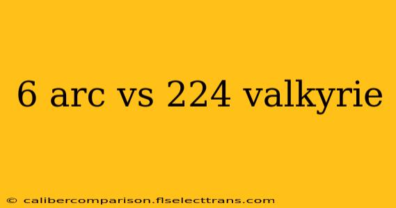 6 arc vs 224 valkyrie