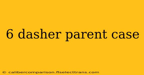 6 dasher parent case