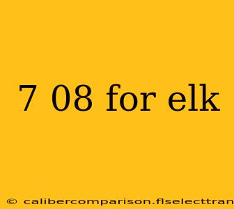 7 08 for elk