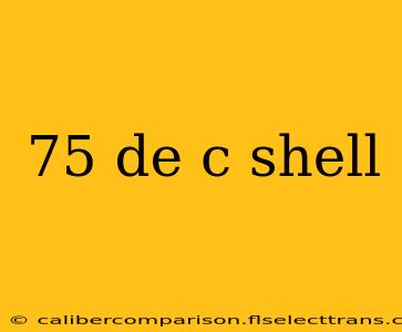 75 de c shell