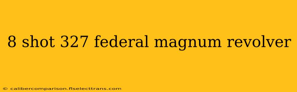 8 shot 327 federal magnum revolver