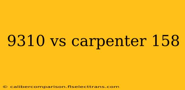 9310 vs carpenter 158